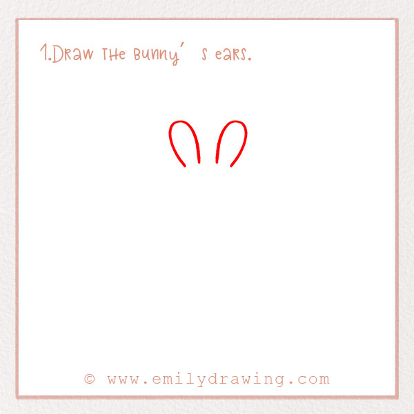 How to Draw a Bunny - Step 1 – Draw the bunny’s ears.