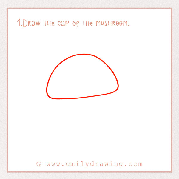 How to Draw Mushrooms - Step 1 – Draw the cap of the mushroom.