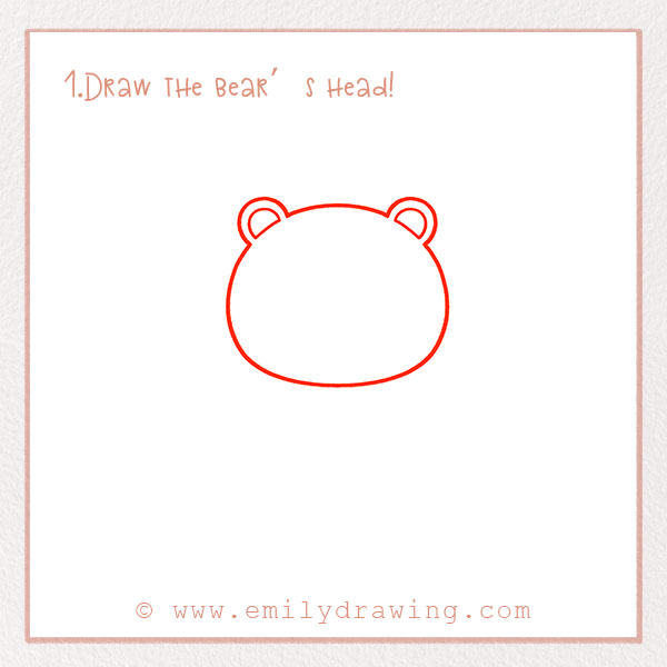 How to Draw a Bear - Step 1 – Draw the bear’s head!