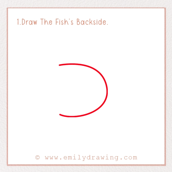 How to Draw a Fish - Step 1 – Draw The Fish’s Backside