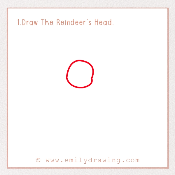 How to Draw a Reindeer - Step 1 – Draw The Reindeer’s Head